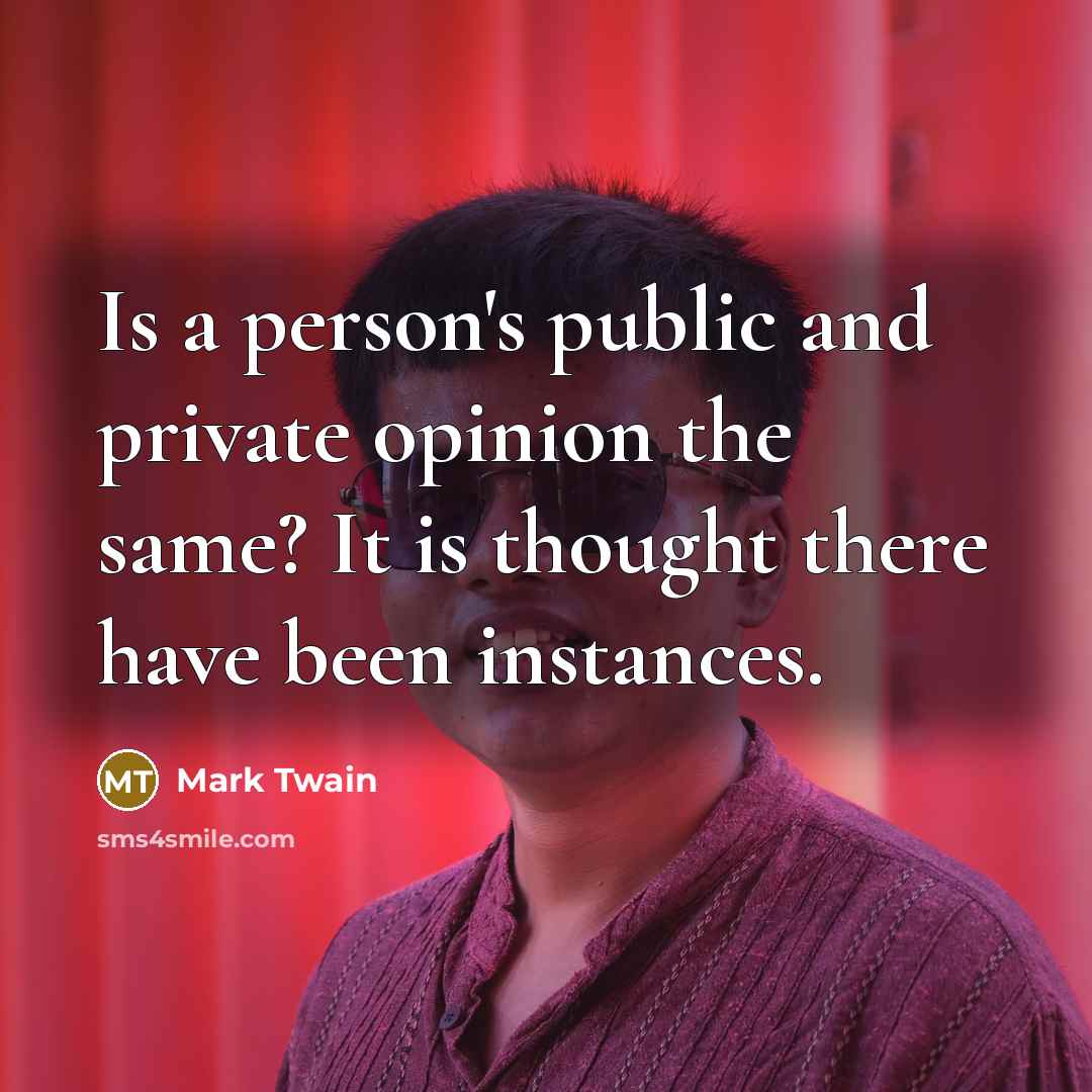 “Is a person's public and private opinion the same? It…” quote by Mark Twain