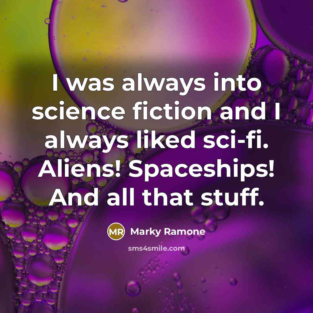 “I was always into science fiction and I always liked…” quote by Marky Ramone