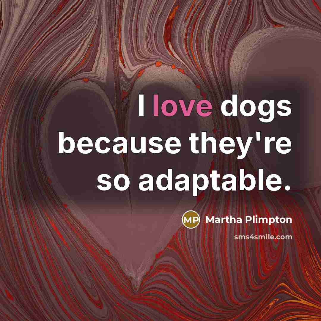 “I love dogs because they're so adaptable.…” quote by Martha Plimpton