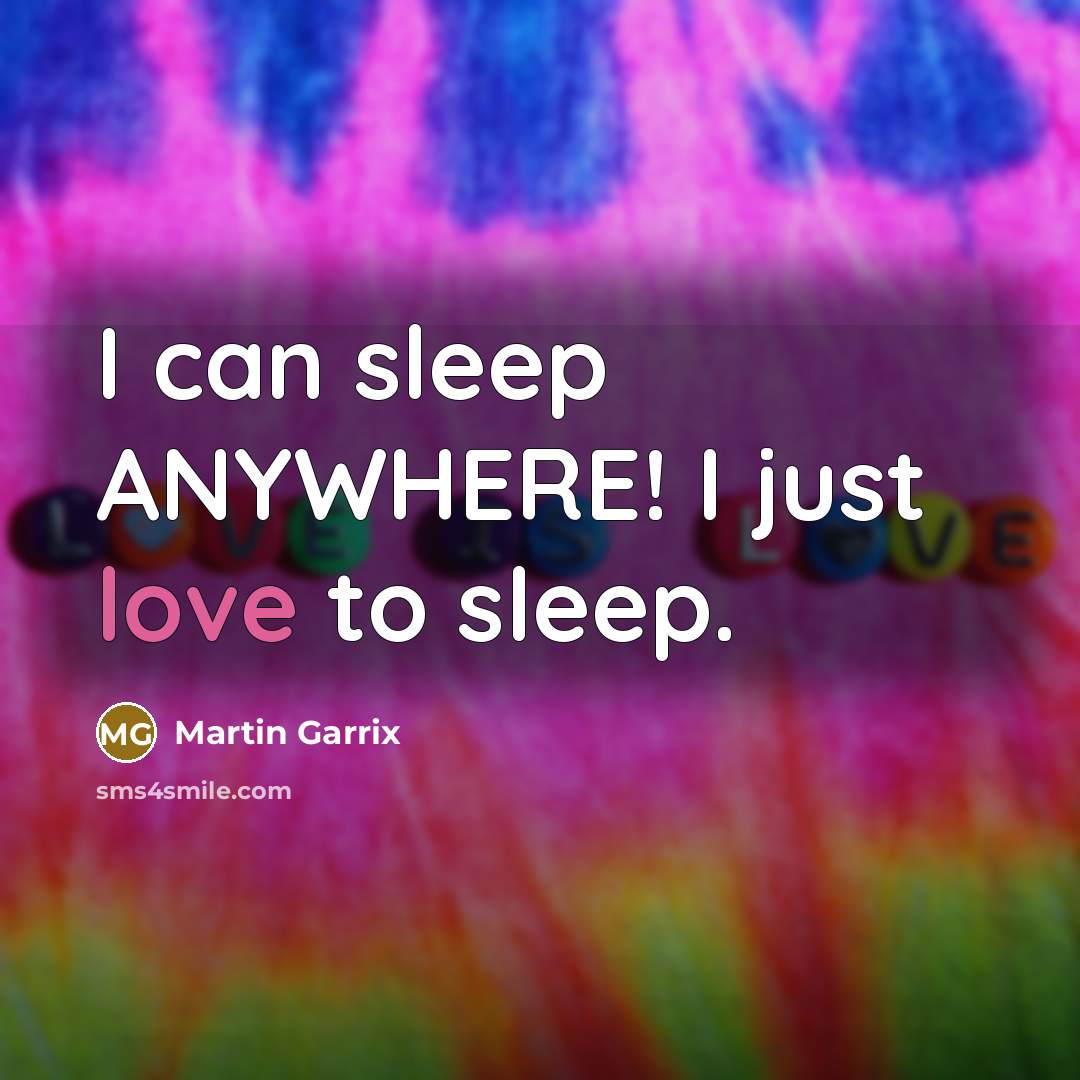 “I can sleep ANYWHERE! I just love to sleep.…” quote by Martin Garrix