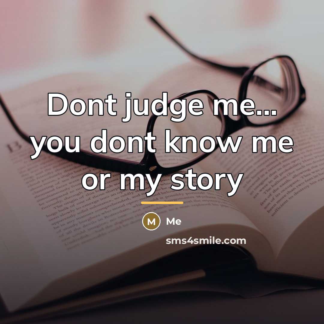 “Dont judge me... you dont know me or my story…” quote by Me