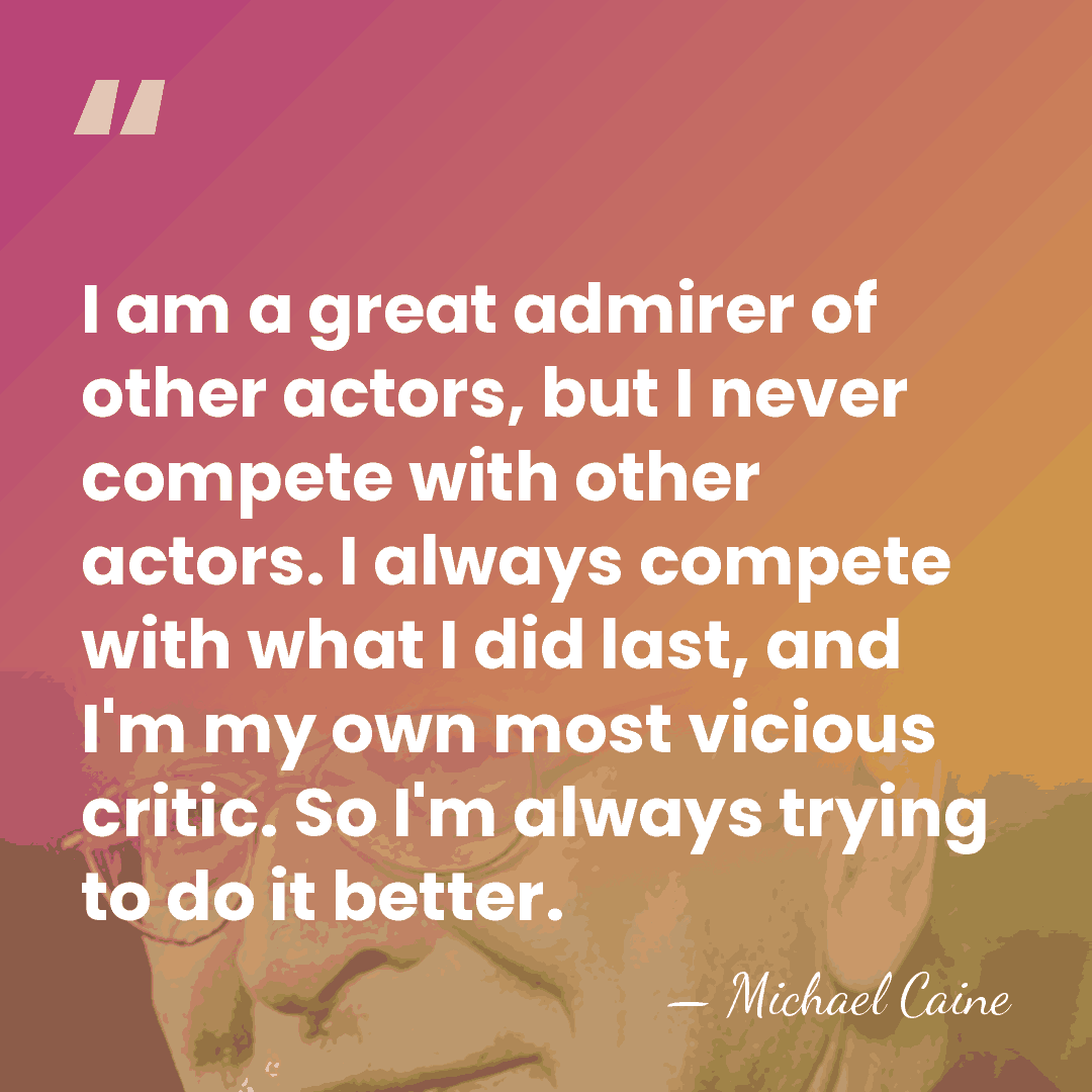 I am a great admirer of other actors, but I never compete&hellip; - Michael Caine