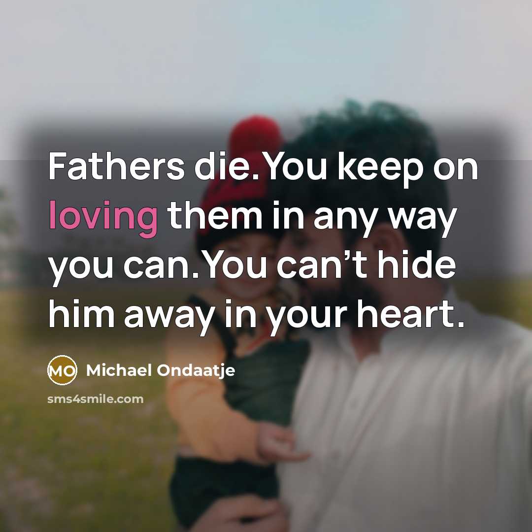 “Fathers die.You keep on loving them in any way you…” quote by Michael Ondaatje