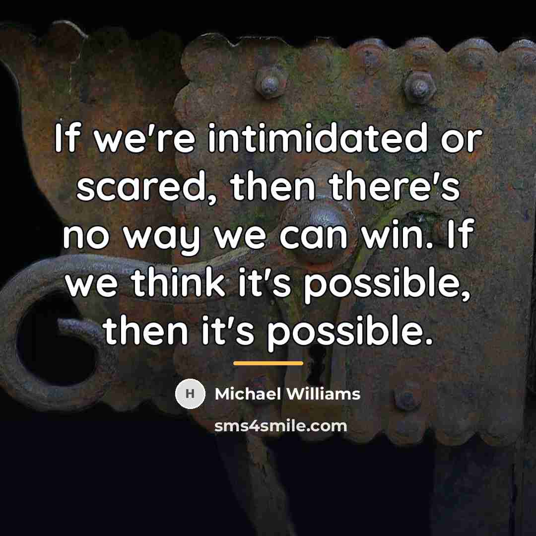 “If we're intimidated or scared, then there's no way we…” quote by Michael Williams