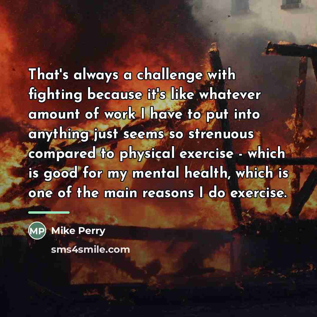 “That's always a challenge with fighting because it's like whatever…” quote by Mike Perry