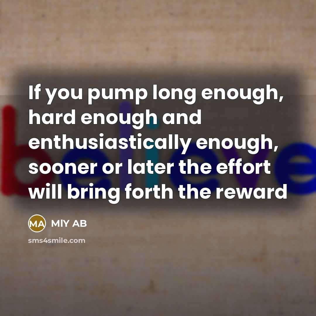 “If you pump long enough, hard enough and enthusiastically enough,…” quote by MlY AB