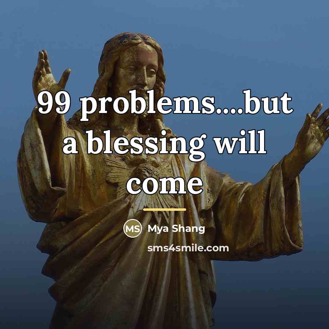 “99 problems....but a blessing will come…” quote by Mya Shang