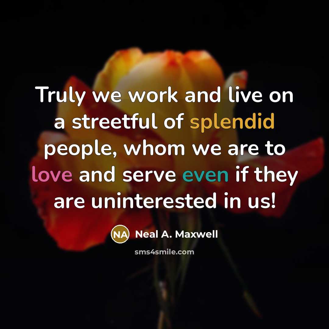 “Truly we work and live on a streetful of splendid…” quote by Neal A. Maxwell