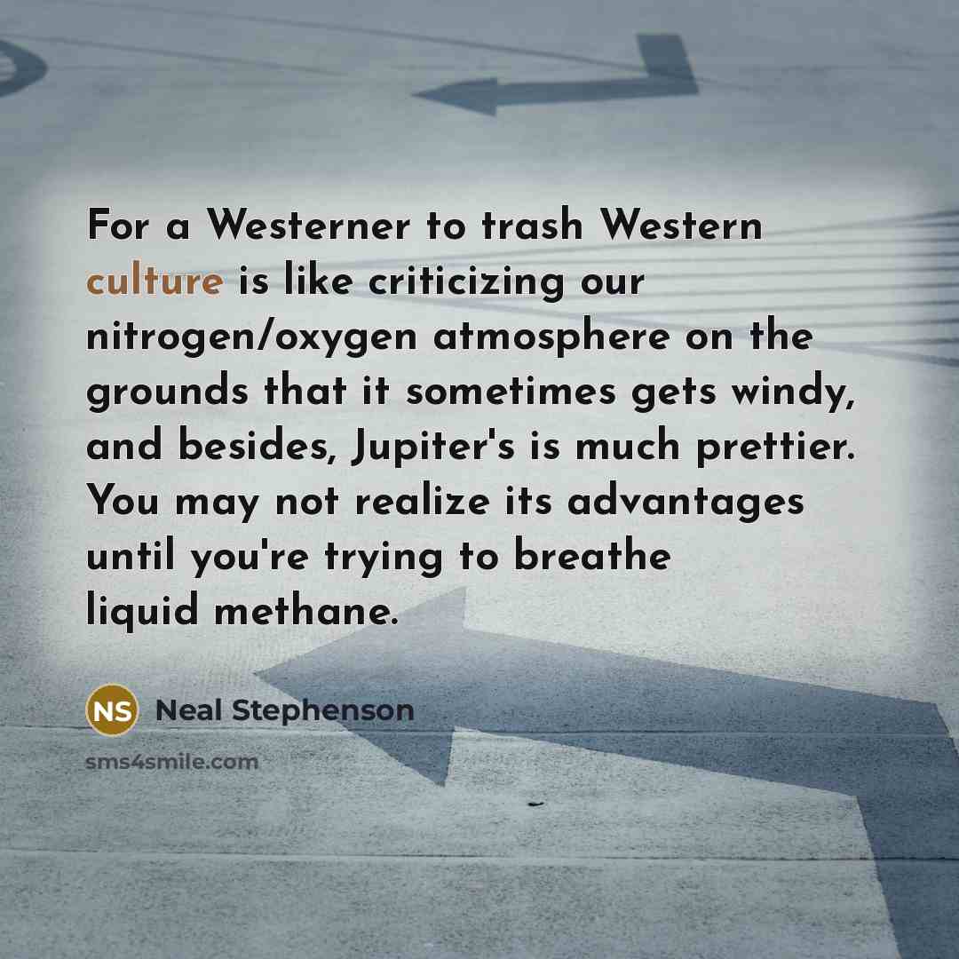 “For a Westerner to trash Western culture is like criticizing…” quote by Neal Stephenson