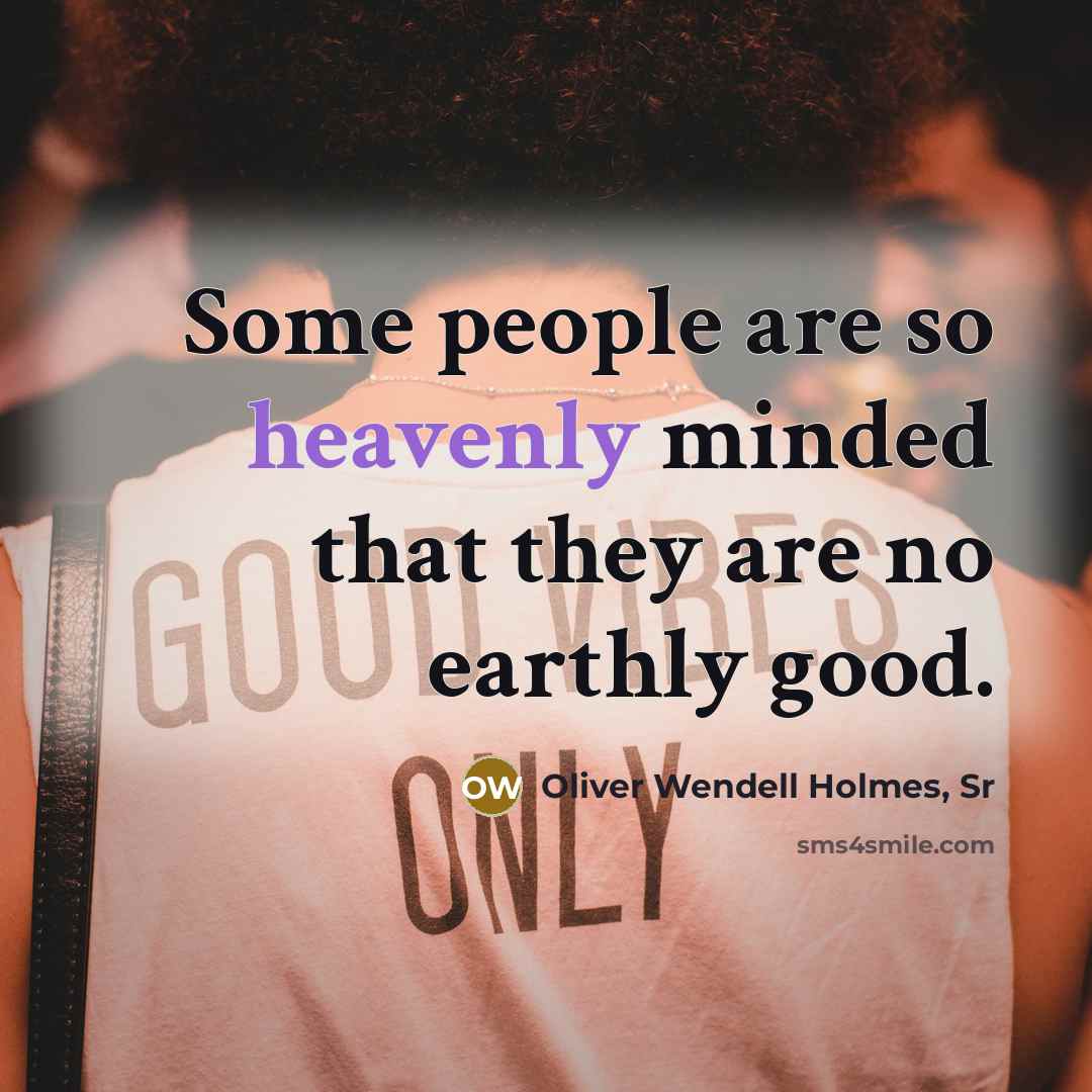 “Some people are so heavenly minded that they are no…” quote by Oliver Wendell Holmes, Sr