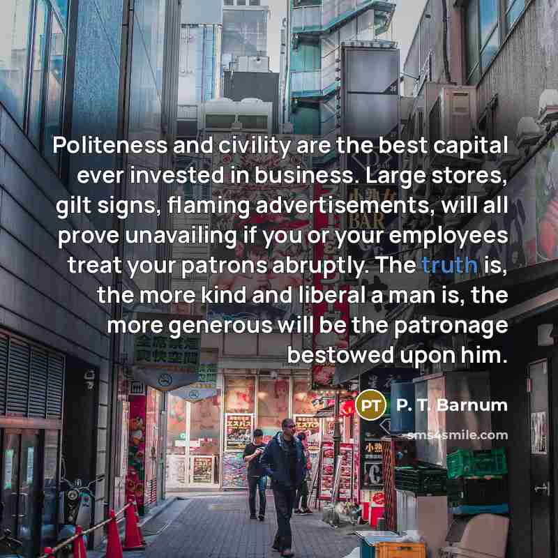“Politeness and civility are the best capital ever invested in…” quote by P. T. Barnum