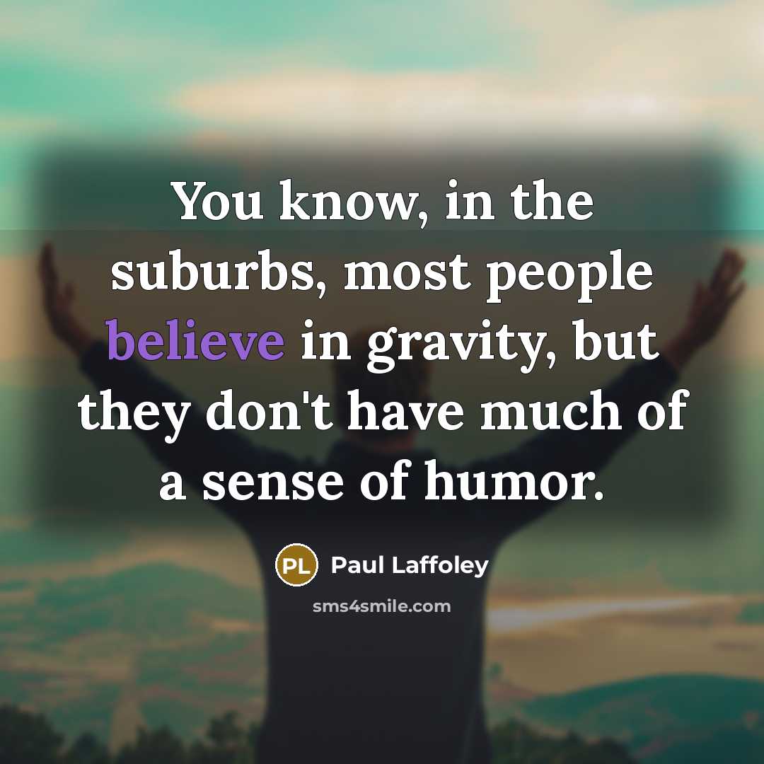 “You know, in the suburbs, most people believe in gravity,…” quote by Paul Laffoley