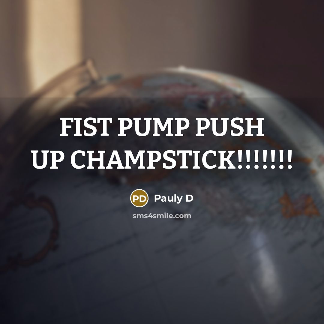 “FIST PUMP PUSH UP CHAMPSTICK!!!!!!!…” quote by Pauly D