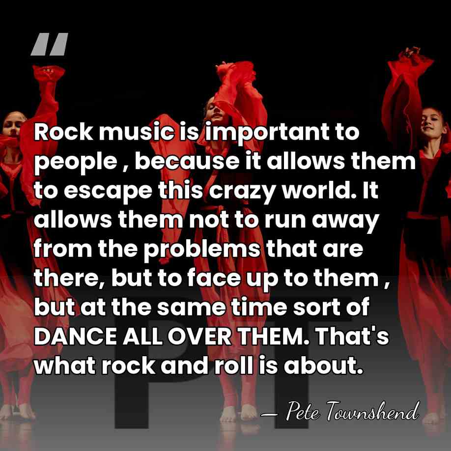 Rock music is important to people , because it allows them to&hellip; - Pete Townshend