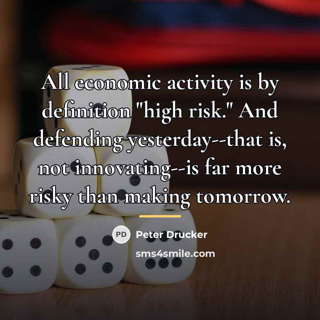 “All economic activity is by definition "high risk." And defending…” quote by Peter Drucker