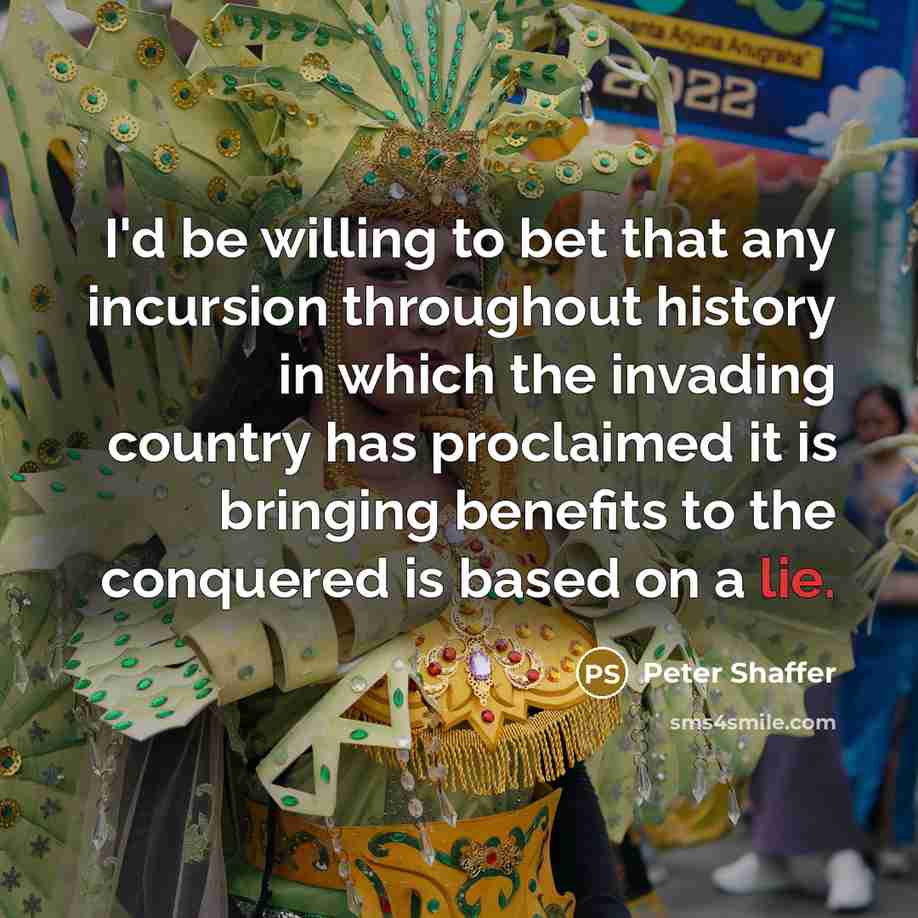 “I'd be willing to bet that any incursion throughout history…” quote by Peter Shaffer