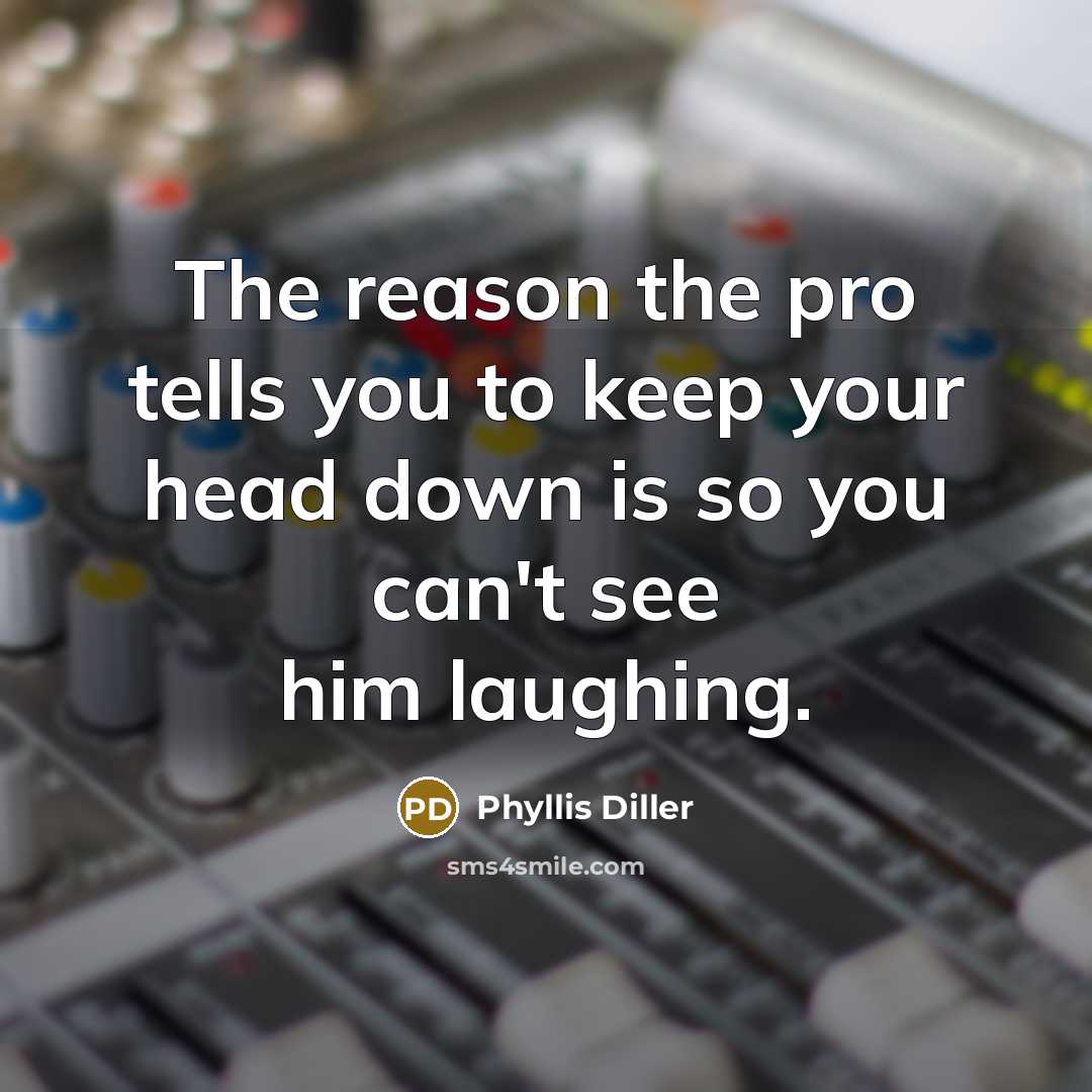 “The reason the pro tells you to keep your head…” quote by Phyllis Diller