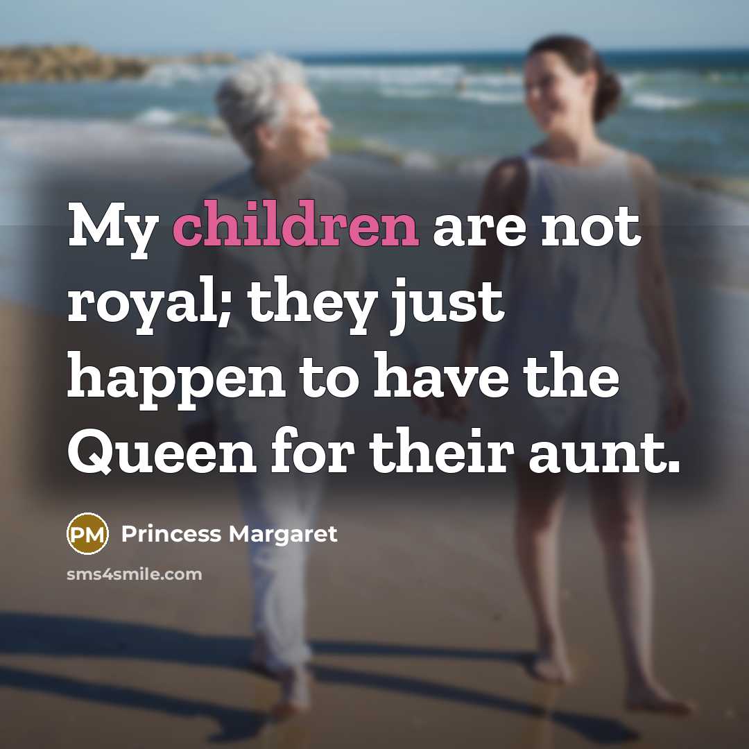 “My children are not royal; they just happen to have…” quote by Princess Margaret