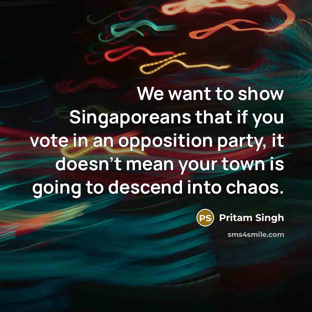 “We want to show Singaporeans that if you vote in…” quote by Pritam Singh