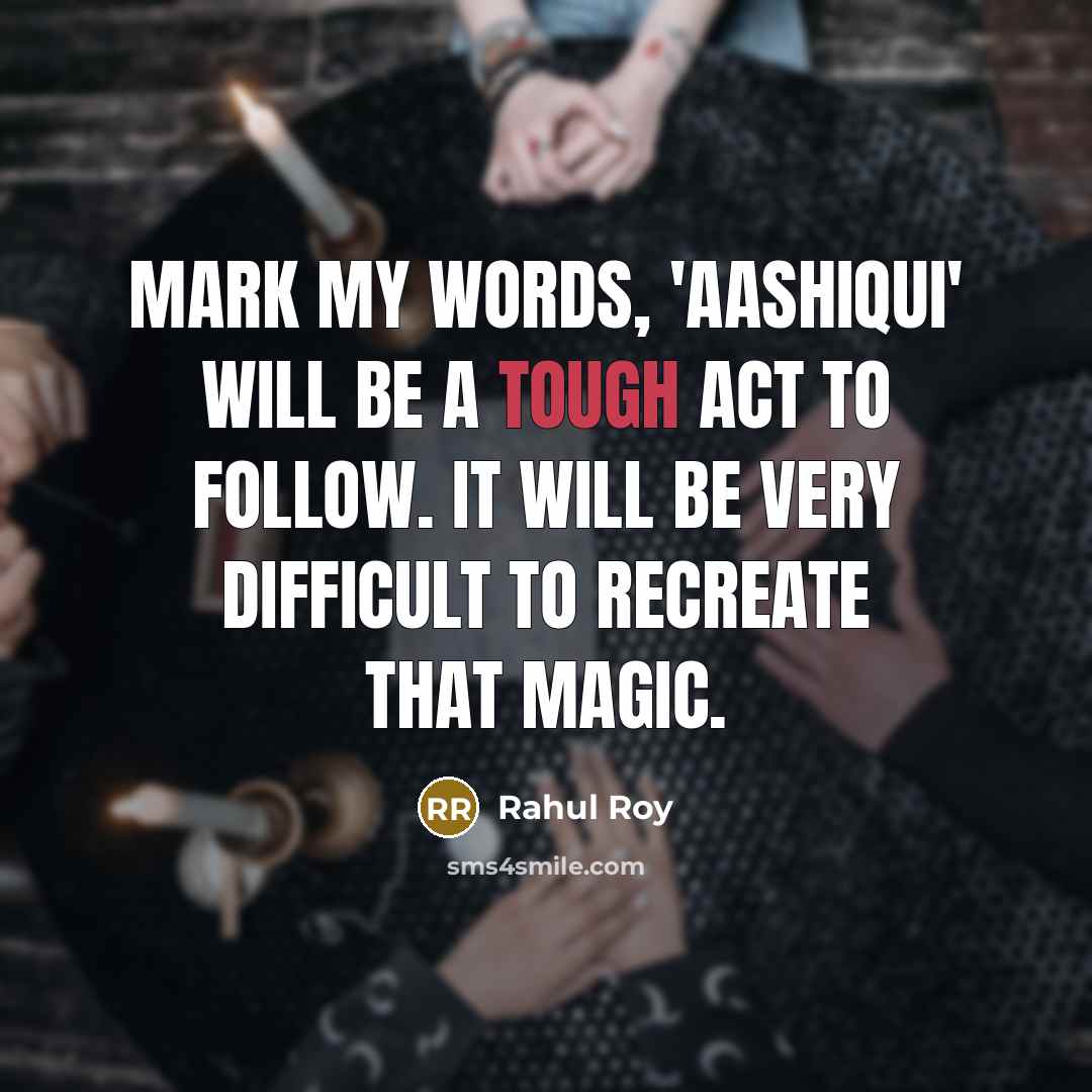 “Mark my words, 'Aashiqui' will be a tough act to…” quote by Rahul Roy