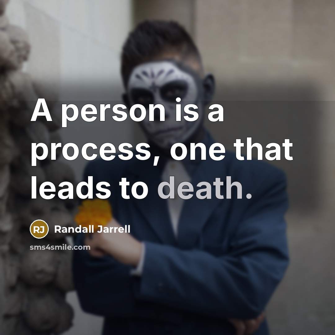 “A person is a process, one that leads to death.…” quote by Randall Jarrell