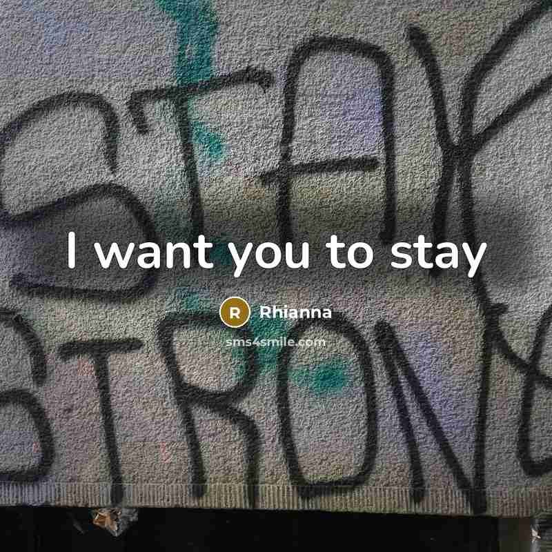 “I want you to stay…” quote by Rhianna