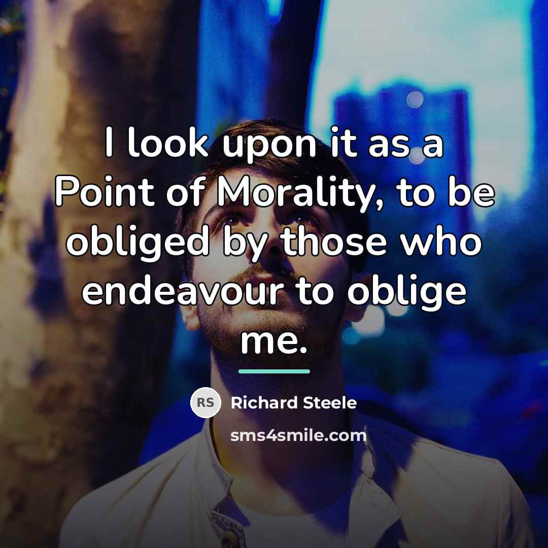 “I look upon it as a Point of Morality, to…” quote by Richard Steele