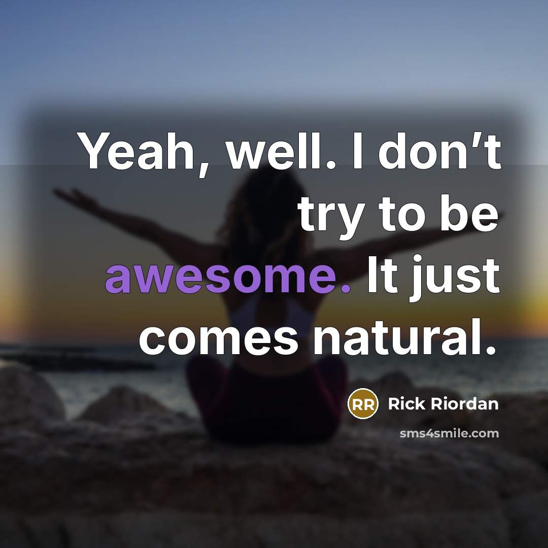 “Yeah, well. I don’t try to be awesome. It just…” quote by Rick Riordan