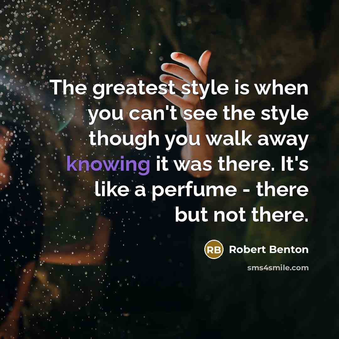 “The greatest style is when you can't see the style…” quote by Robert Benton