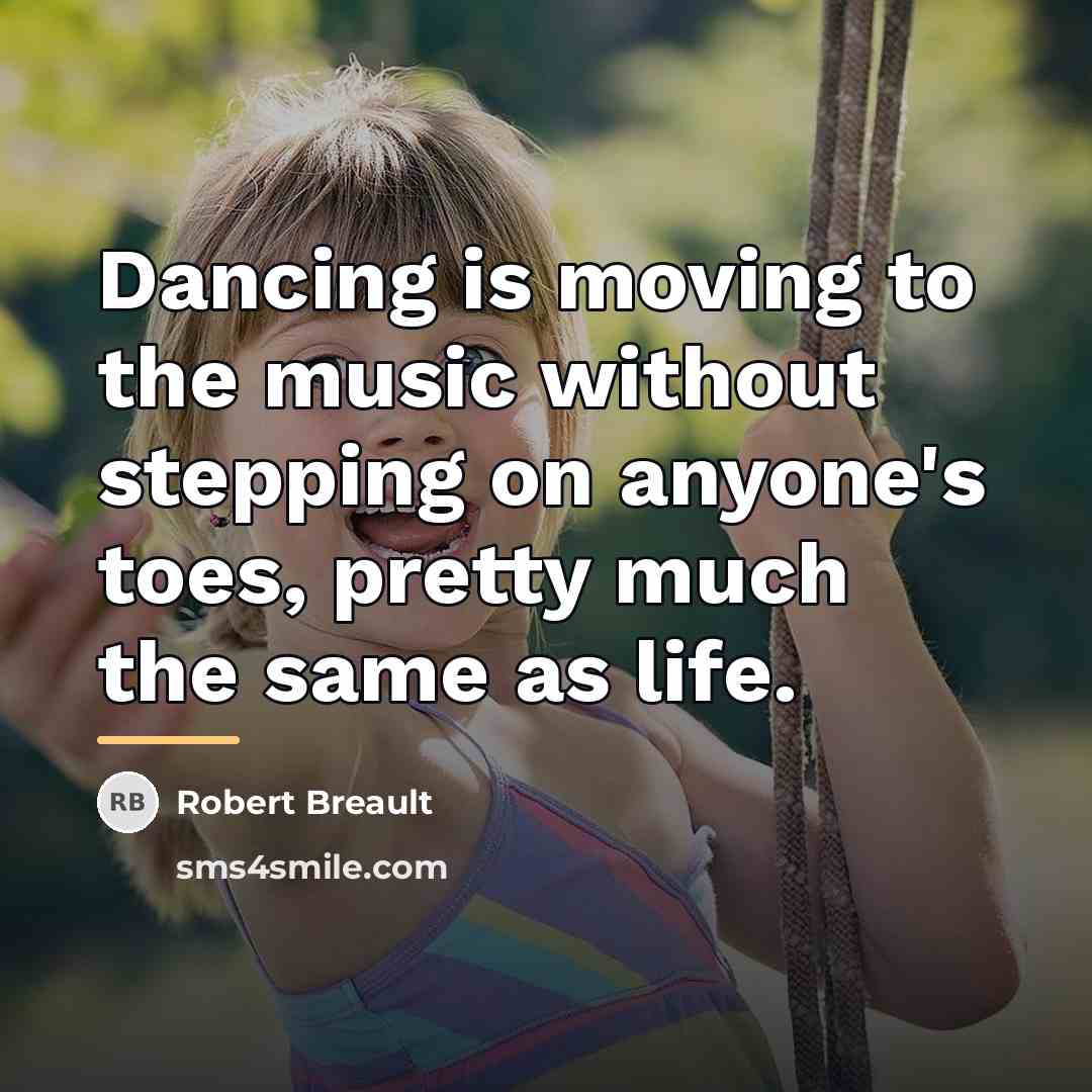 “Dancing is moving to the music without stepping on anyone's…” quote by Robert Breault