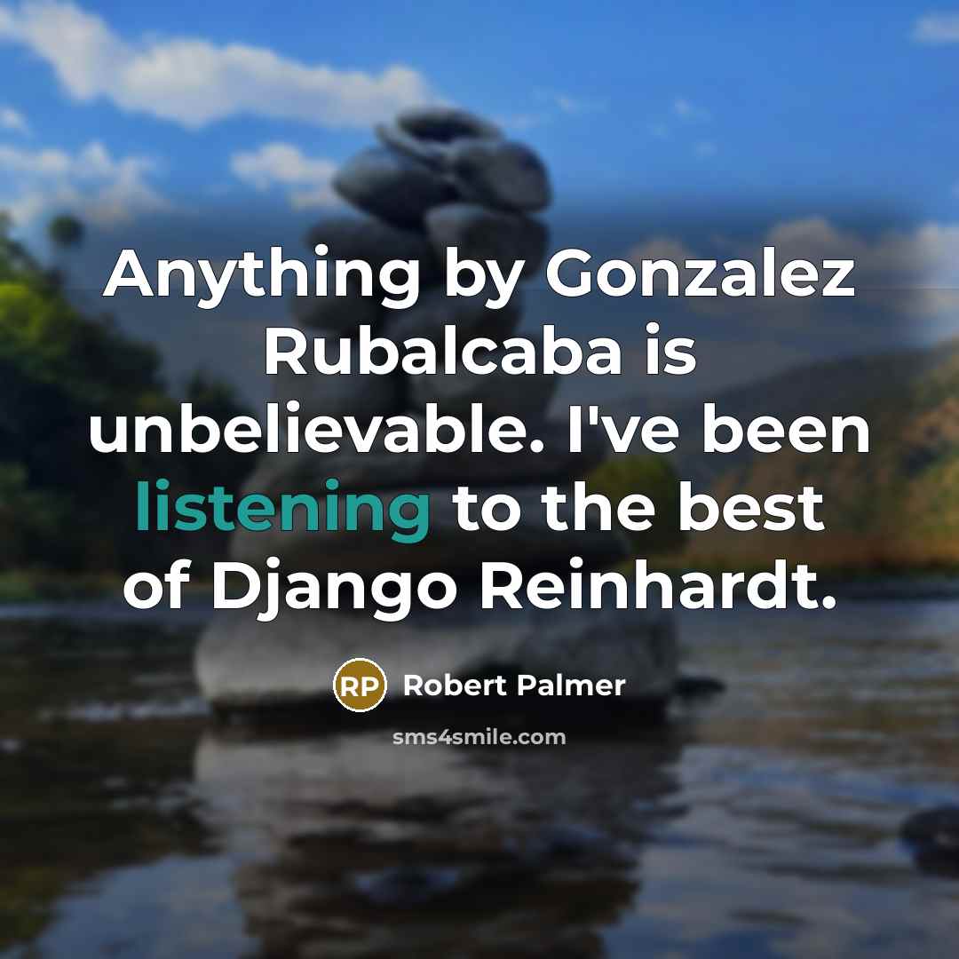 “Anything by Gonzalez Rubalcaba is unbelievable. I've been listening to…” quote by Robert Palmer