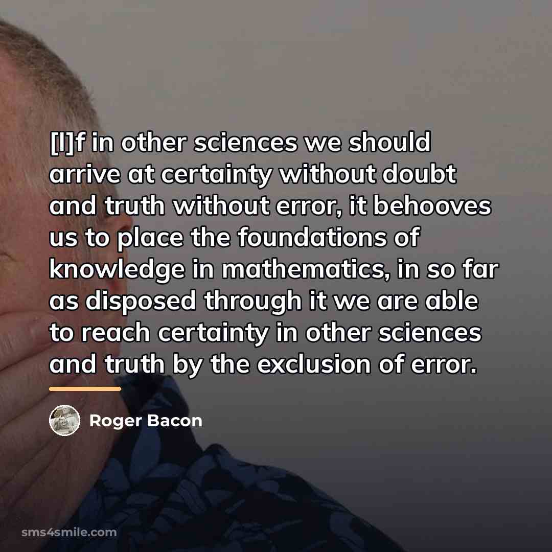 “[I]f in other sciences we should arrive at certainty without…” quote by Roger Bacon