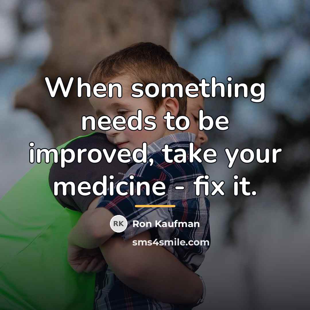 “When something needs to be improved, take your medicine -…” quote by Ron Kaufman