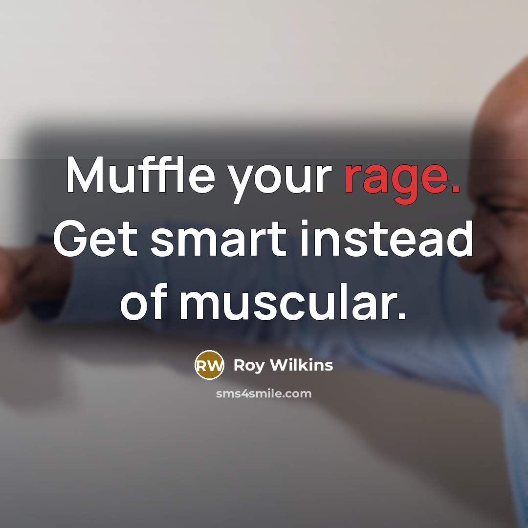 “Muffle your rage. Get smart instead of muscular.…” quote by Roy Wilkins