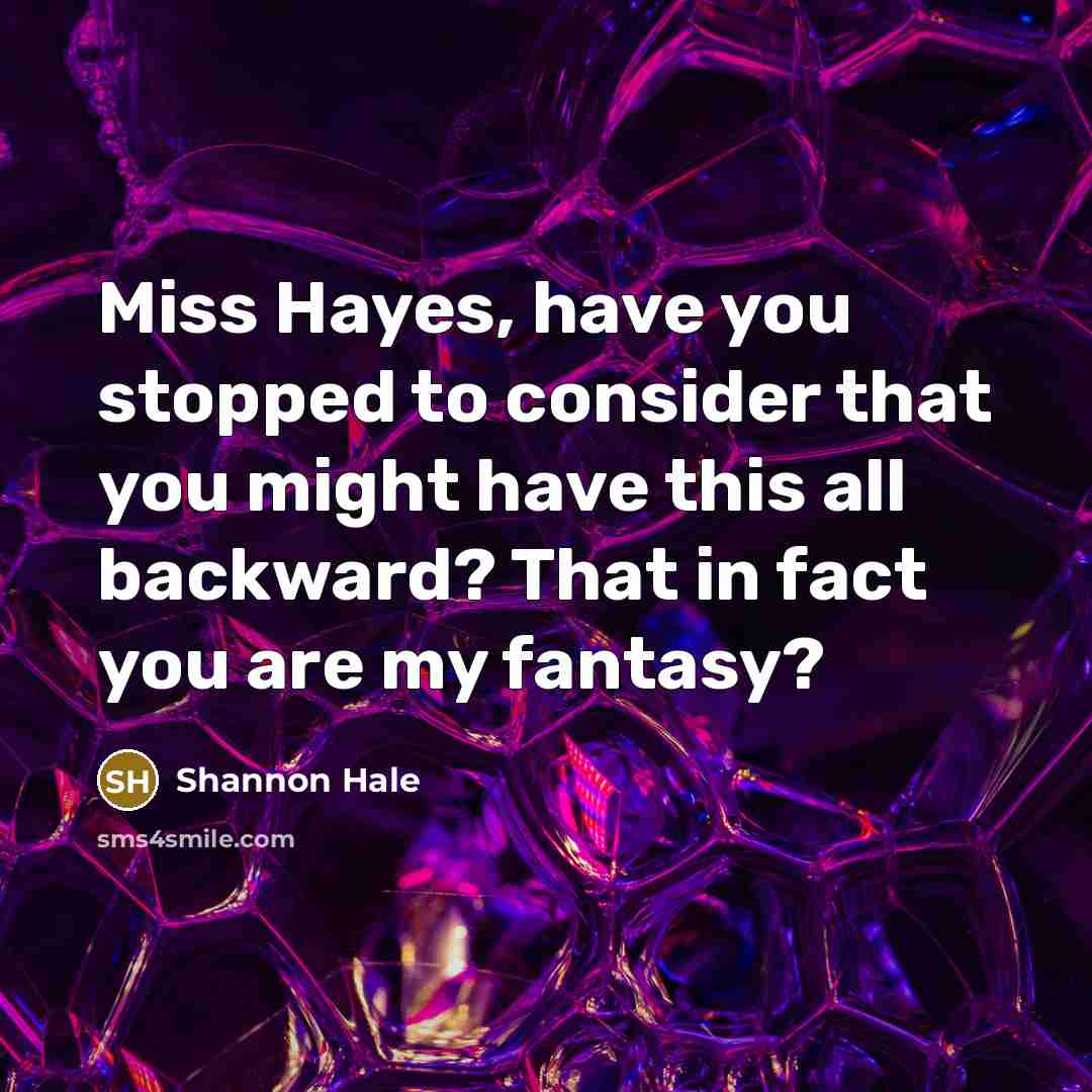 “Miss Hayes, have you stopped to consider that you might…” quote by Shannon Hale