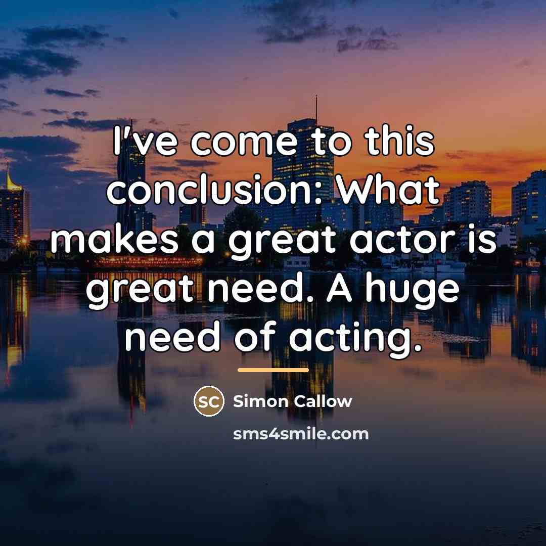 “I've come to this conclusion: What makes a great actor…” quote by Simon Callow