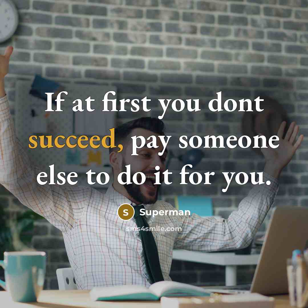 “If at first you dont succeed, pay someone else to…” quote by Superman