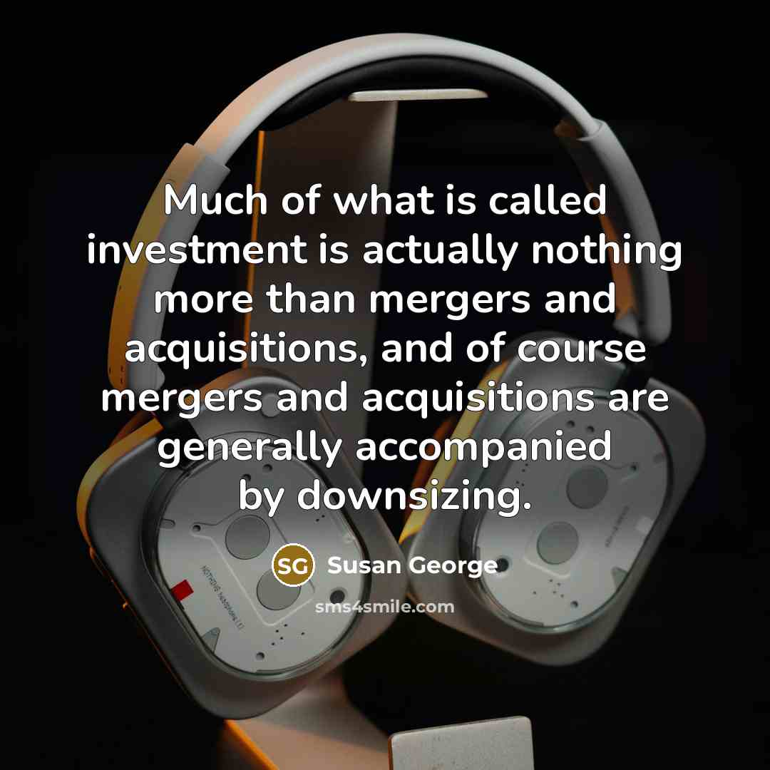 “Much of what is called investment is actually nothing more…” quote by Susan George