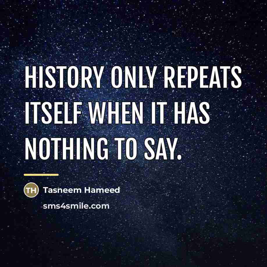 “History only repeats itself when it has nothing to say.…” quote by Tasneem Hameed