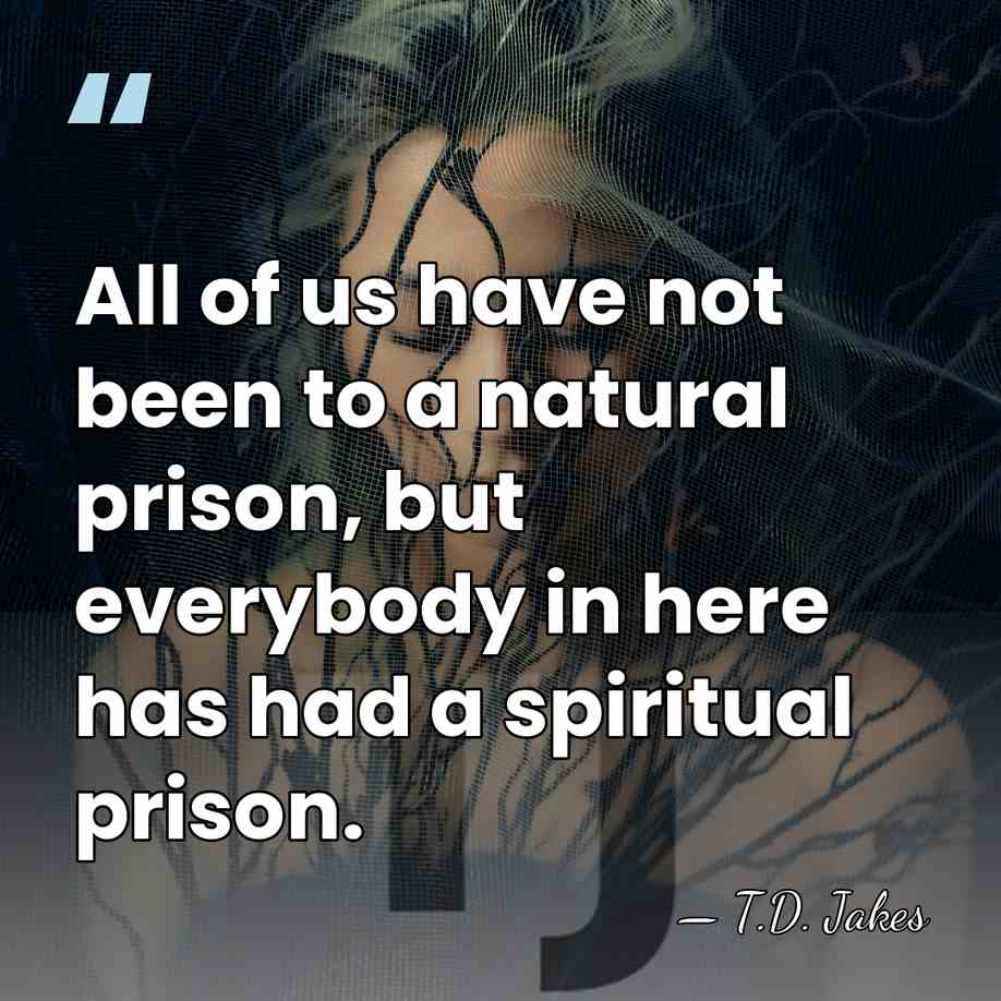 All of us have not been to a natural prison, but everybody&hellip; - T.D. Jakes