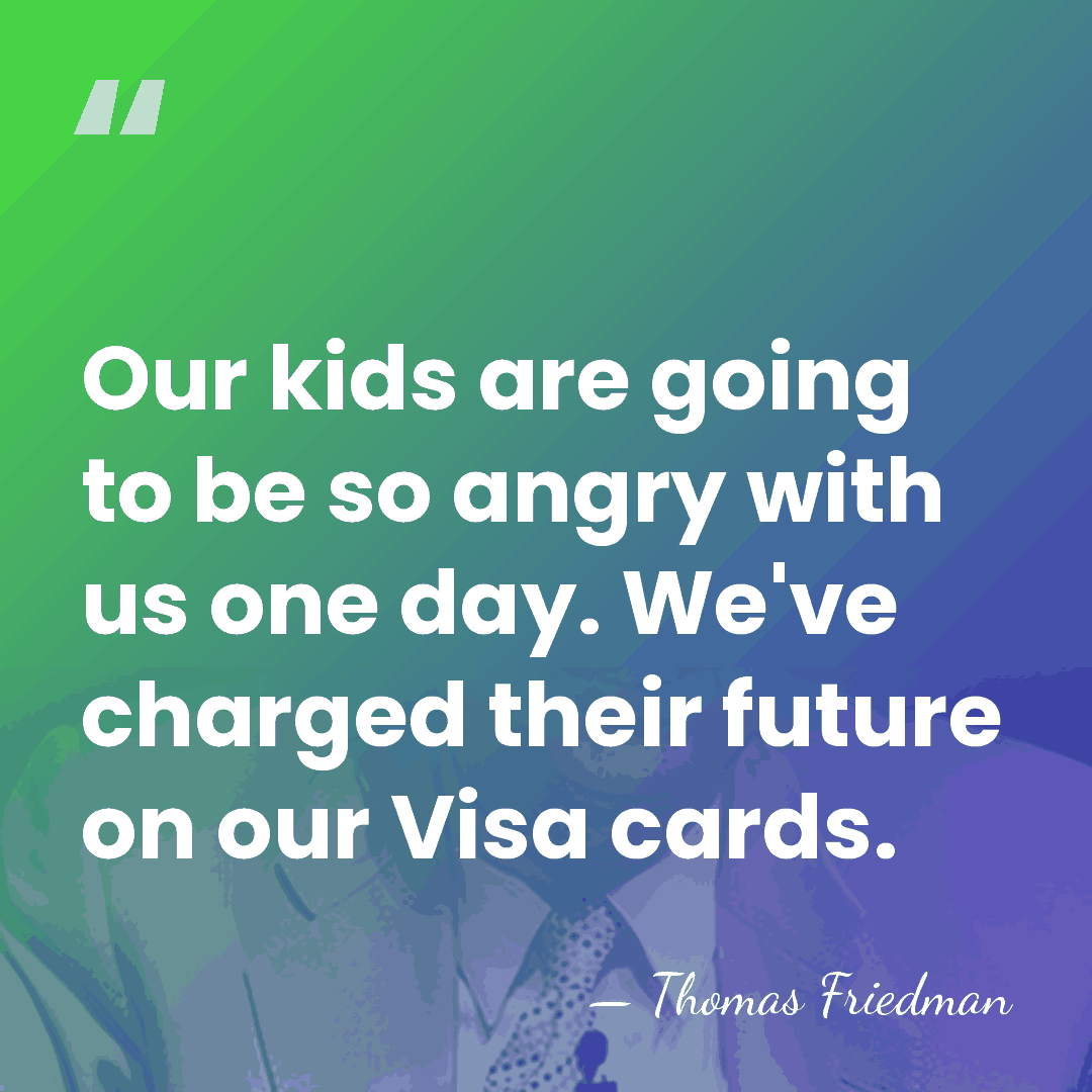 Our kids are going to be so angry with us one day.&hellip; - Thomas Friedman