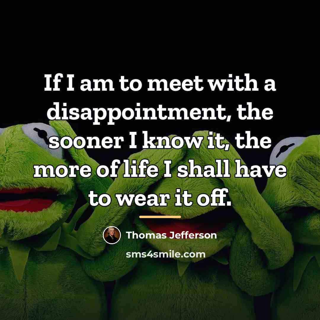 “If I am to meet with a disappointment, the sooner…” quote by Thomas Jefferson