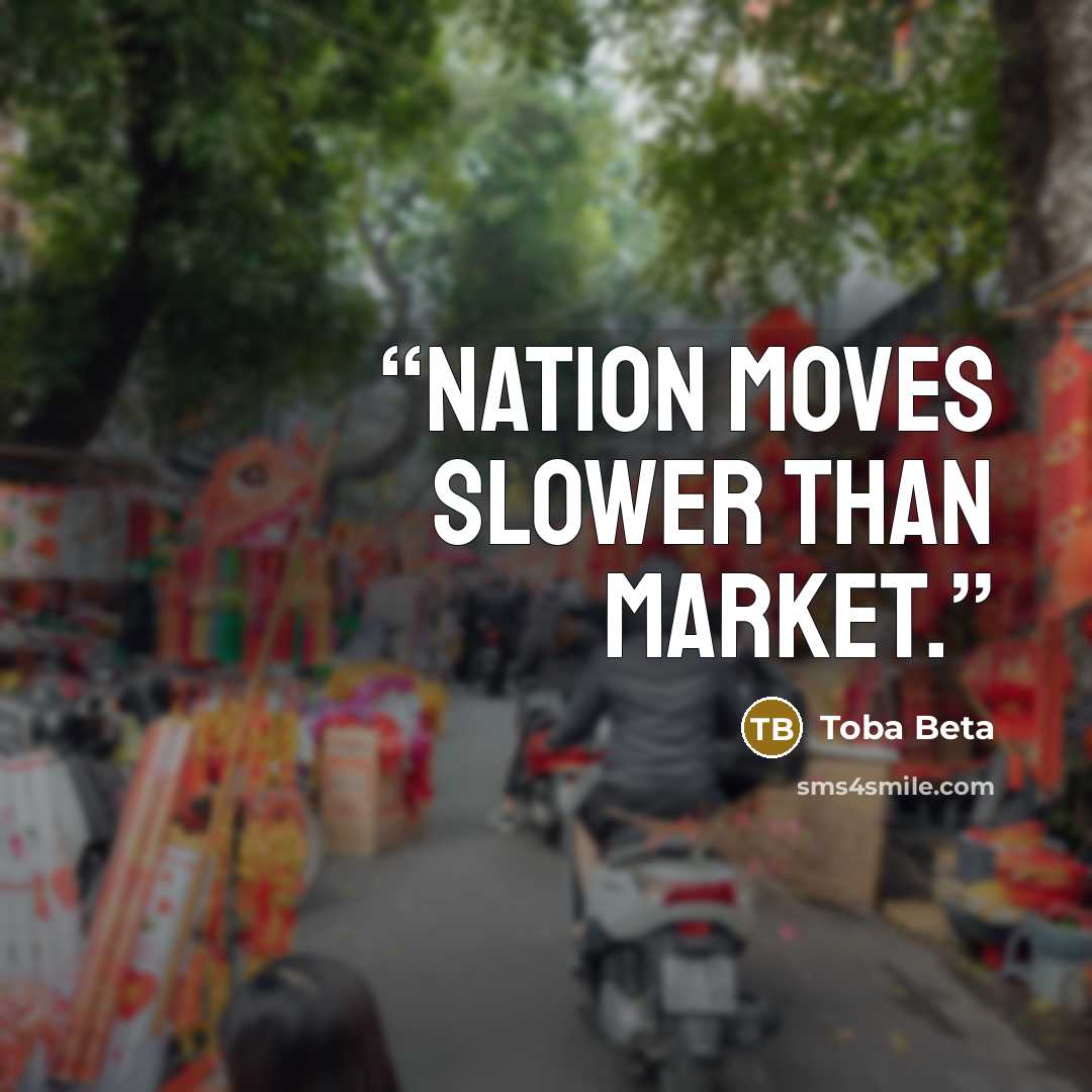 “Nation moves slower than market.” quote by Toba Beta
