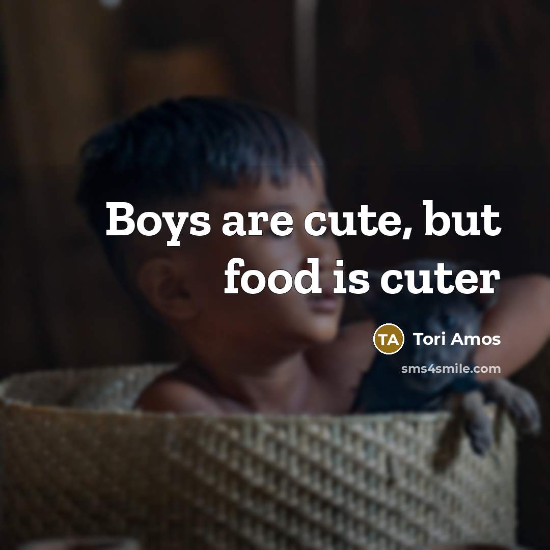 “Boys are cute, but food is cuter…” quote by Tori Amos