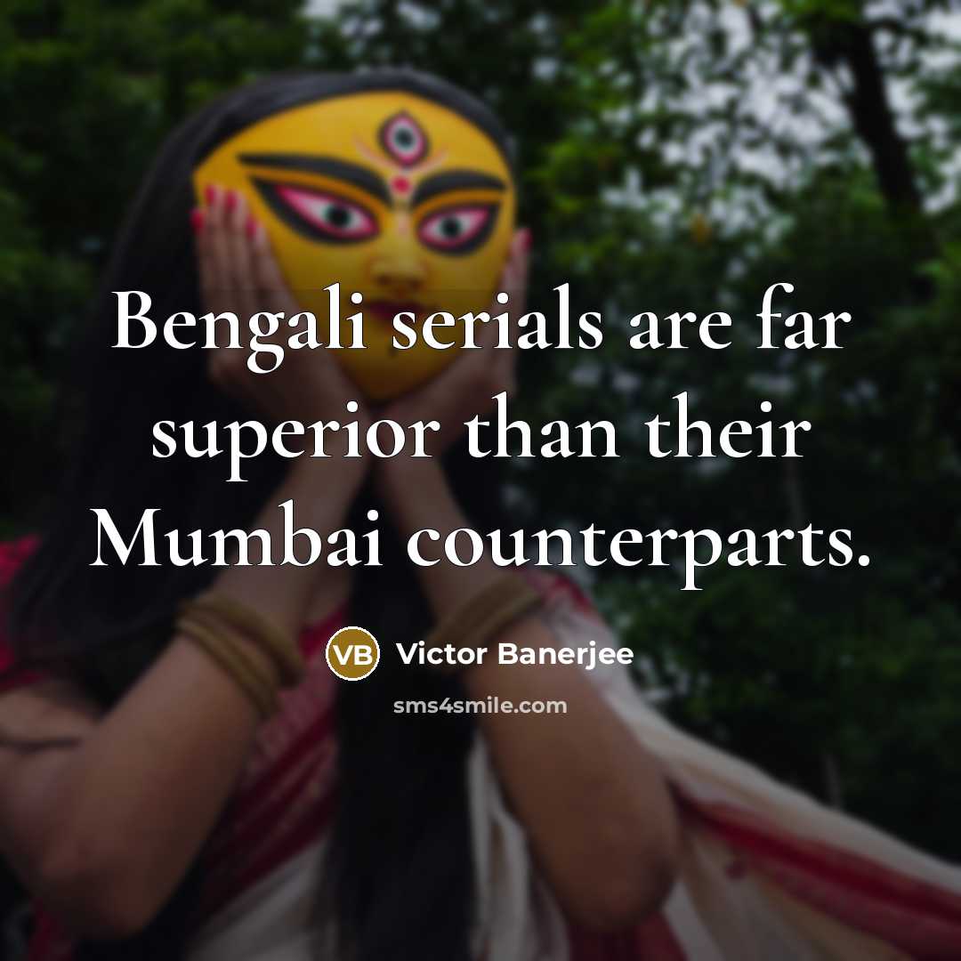 “Bengali serials are far superior than their Mumbai counterparts.…” quote by Victor Banerjee