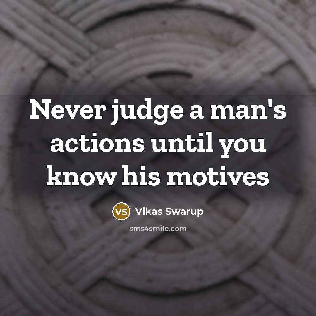 “Never judge a man's actions until you know his motives…” quote by Vikas Swarup