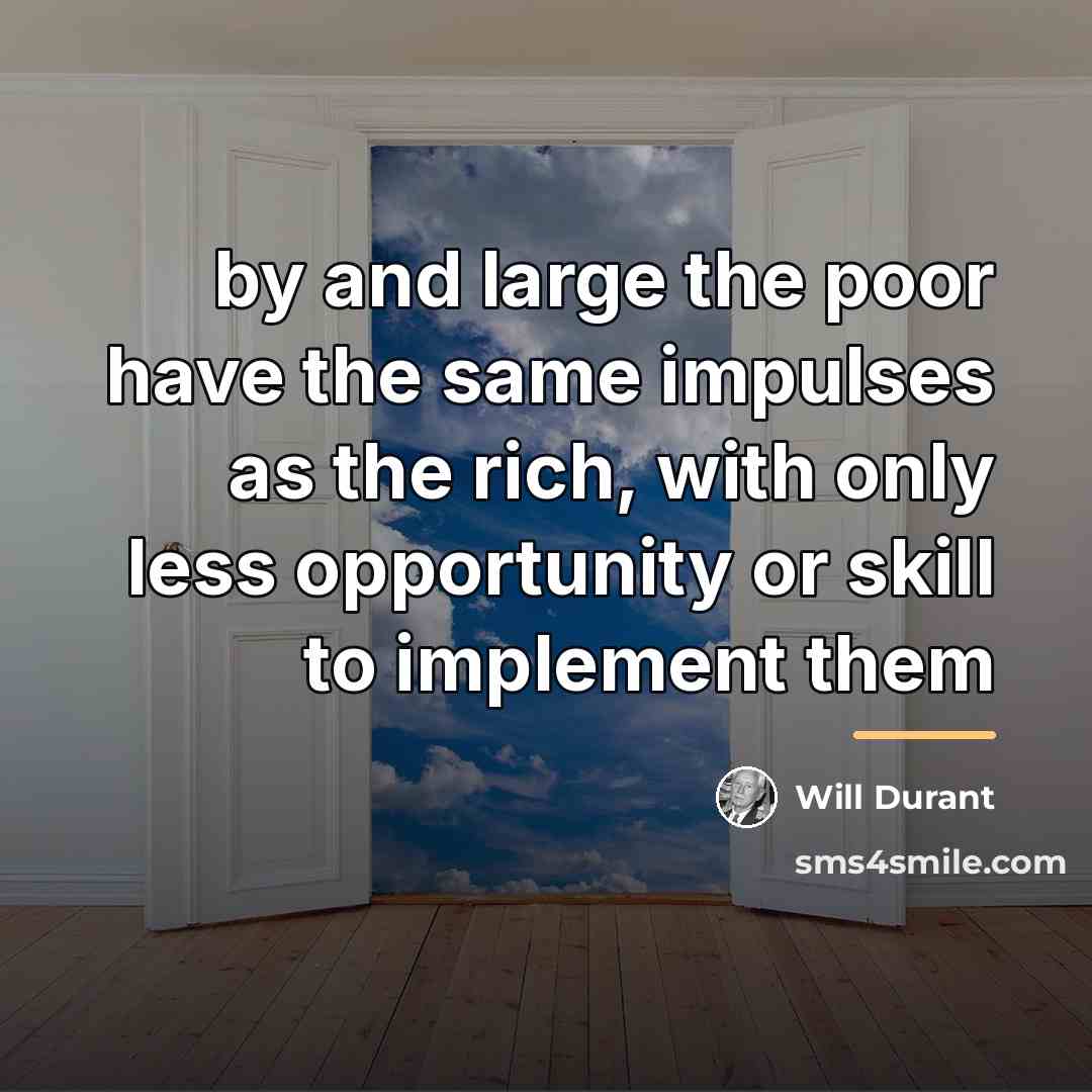 “by and large the poor have the same impulses as…” quote by Will Durant