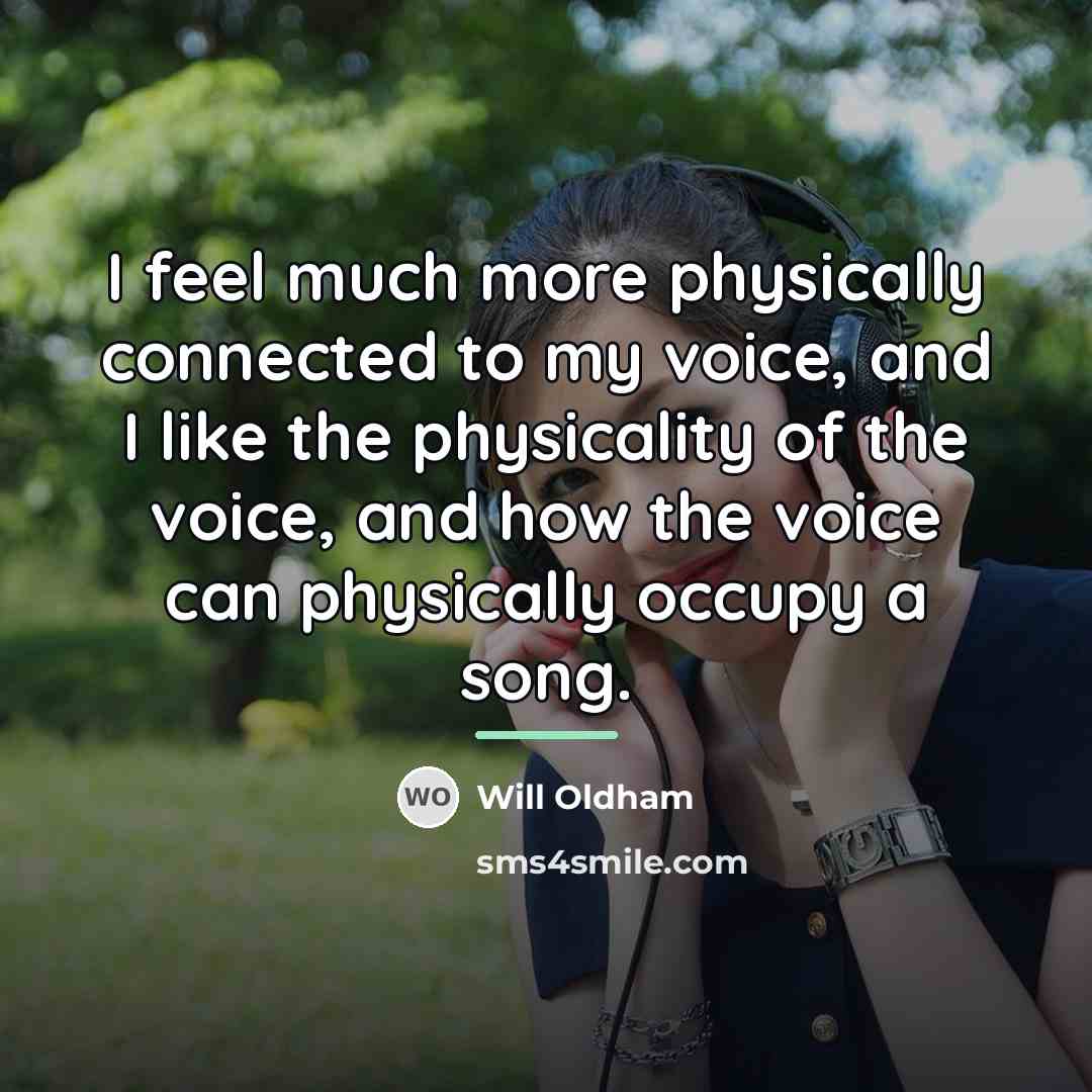 “I feel much more physically connected to my voice, and…” quote by Will Oldham