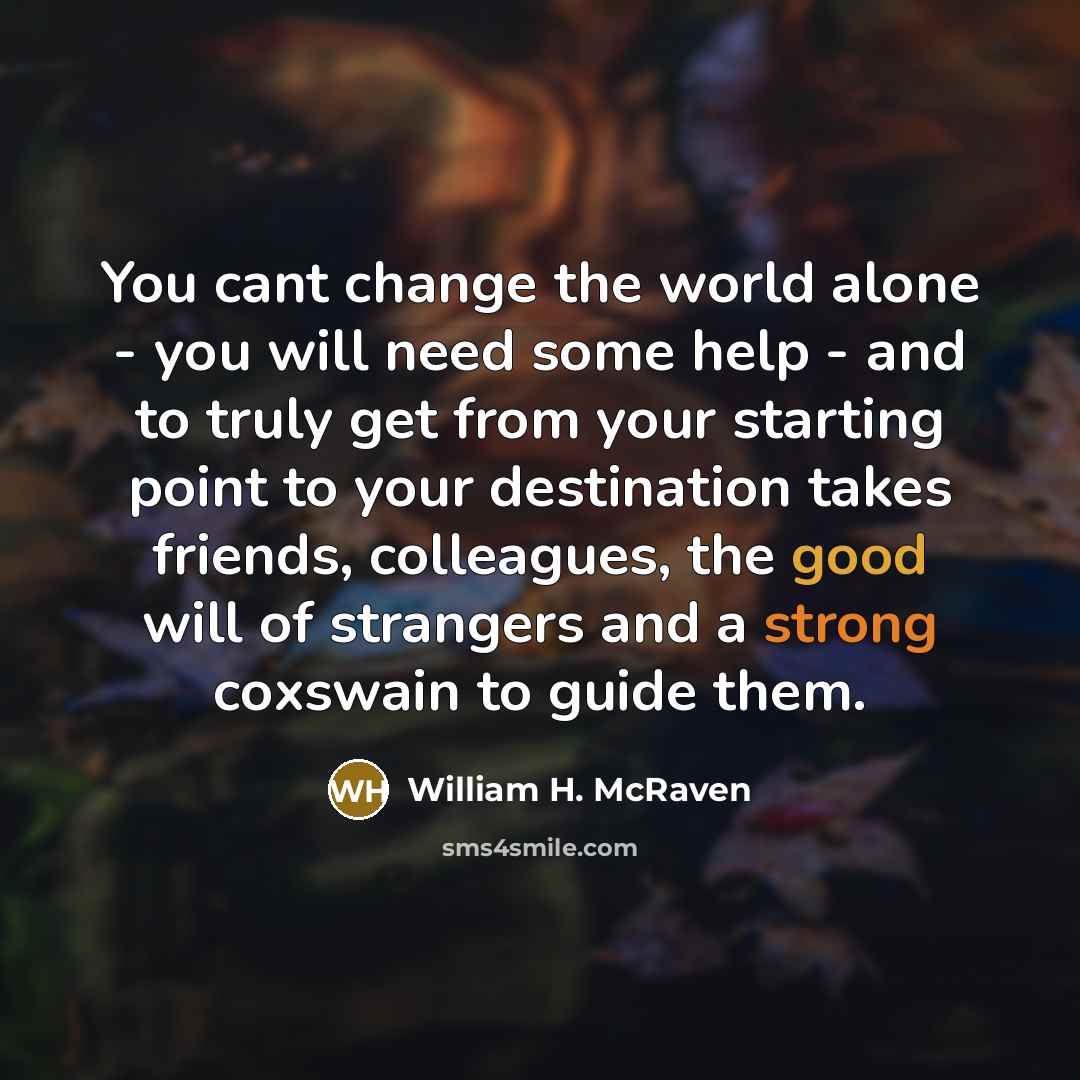 “You cant change the world alone - you will need…” quote by William H. McRaven