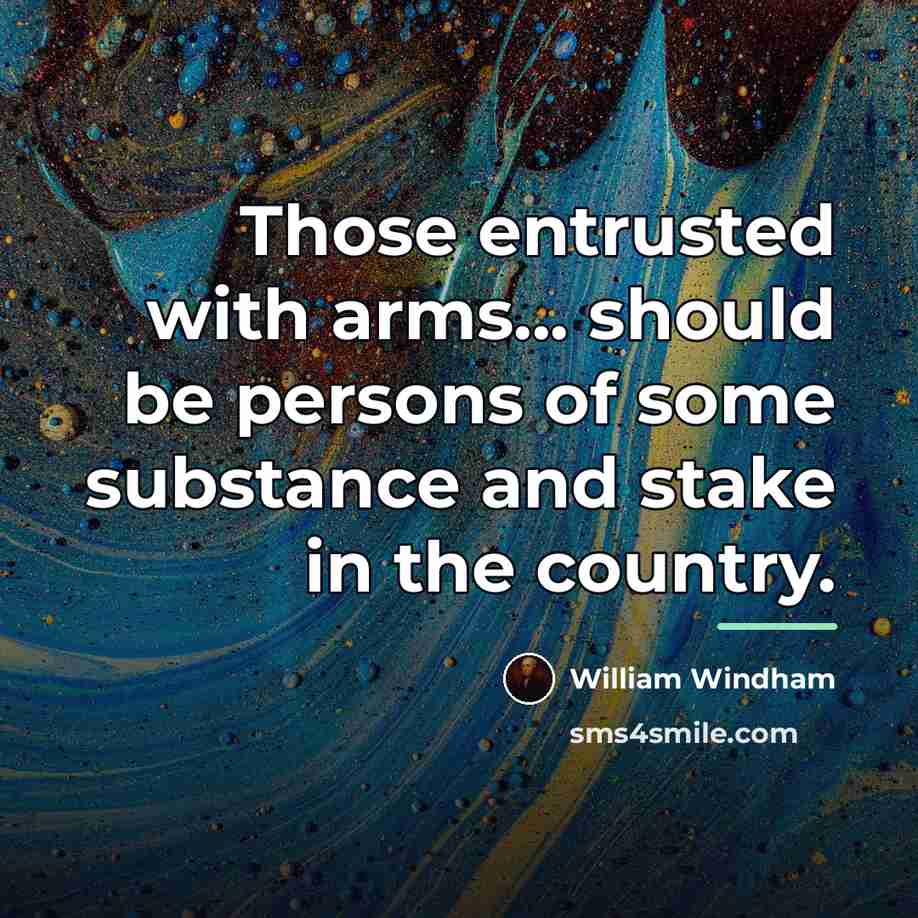 “Those entrusted with arms... should be persons of some substance…” quote by William Windham